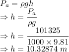 P_a=\rho gh\\\Rightarrow h=\dfrac{P_a}{\rho g}\\\Rightarrow h=\dfrac{101325}{1000\times 9.81}\\\Rightarrow h=10.32874\ m