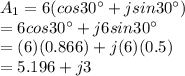 A_1= 6(cos 30^{\circ}+ j sin 30^{\circ})\\= 6 cos 30^{\circ}+ j6 sin30^{\circ}\\ =(6)(0.866)+j(6)(0.5)\\= 5.196+ j3
