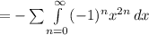 = -\sum{ \int\limits^{ \infty}_{n=0} (-1)^{n}x^{2n}} \, dx