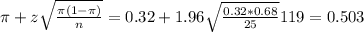 \pi + z\sqrt{\frac{\pi(1-\pi)}{n}} = 0.32 + 1.96\sqrt{\frac{0.32*0.68}{25}}{119}} = 0.503