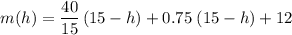 \displaystyle m(h) = \frac{40}{15}\, (15 - h) + 0.75\; (15 - h) + 12