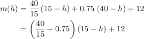\begin{aligned} m(h) &= \frac{40}{15}\, (15 - h) + 0.75\; (40 - h) + 12 \cr &= \left(\frac{40}{15} + 0.75\right) (15 - h) + 12\end{aligned}