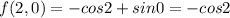f(2,0) = -cos 2 + sin 0 = -cos 2