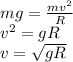 mg = \frac{mv^2}{R}\\v^2 = gR\\v = \sqrt{gR}