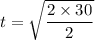 t=\sqrt{\dfrac{2\times30}{2}}