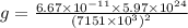 g=\frac{6.67\times 10^{-11}\times 5.97\times 10^{24}}{(7151\times 10^3)^2}