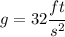 g = 32 \cfrac {ft}{s^2}