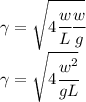 \gamma = \sqrt{4\cfrac wL \cfrac wg}\\\gamma = \sqrt{4\cfrac {w^2}{gL}}