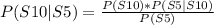 P(S10|S5)=\frac{P(S10)*P(S5|S10)}{P(S5)}