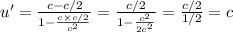 u^{\prime}=\frac{c-c / 2}{1-\frac{c \times c / 2}{c^{2}}}=\frac{c / 2}{1-\frac{c^{2}}{2 c^{2}}}=\frac{c / 2}{1 / 2}=c