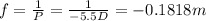 f=\frac{1}{P}=\frac{1}{-5.5 D}= -0.1818 m