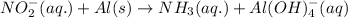 NO_2^-(aq.)+Al(s)\rightarrow NH_3(aq.)+Al(OH)_4^{-}(aq)