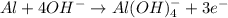 Al+4OH^-\rightarrow Al(OH)_4^{-}+3e^-