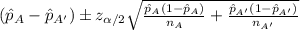 (\hat p_A -\hat p_{A'}) \pm z_{\alpha/2} \sqrt{\frac{\hat p_A(1-\hat p_A)}{n_A} +\frac{\hat p_{A'} (1-\hat p_{A'})}{n_{A'}}}