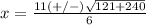 x=\frac{11(+/-)\sqrt{121+240}} {6}