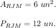 A_{RJM}=6\ un^2.\\ \\P_{RJM}=12\ un.