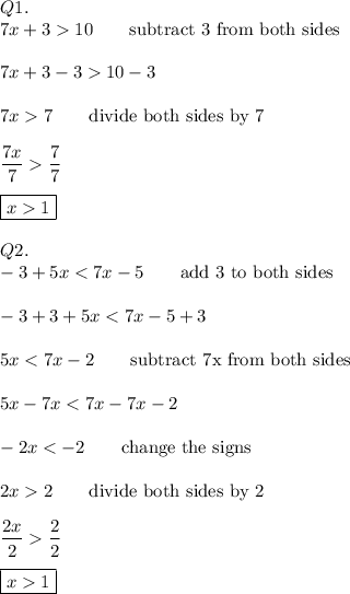 Q1.\\7x+310\qquad\text{subtract 3 from both sides}\\\\7x+3-310-3\\\\7x7\qquad\text{divide both sides by 7}\\\\\dfrac{7x}{7}\dfrac{7}{7}\\\\\boxed{x1}\\\\Q2.\\-3+5x