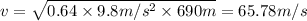v = \sqrt{0.64 \times 9.8 m/s^2 \times 690 m} =65.78 m/s