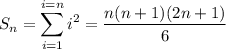 \displaystyle S_n=\sum_{i=1}^{i=n}i^2=\frac{n(n+1)(2n+1)}{6}