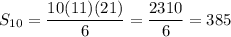 \displaystyle S_{10}=\frac{10(11)(21)}{6}=\frac{2310}{6}=385