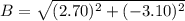 B = \sqrt{(2.70) ^ 2 + (- 3.10) ^ 2}