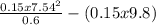 \frac{0.15x7.54^{2} }{0.6} - (0.15x9.8)