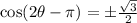 \cos(2\theta-\pi)=\pm \frac{\sqrt{3}}{2}