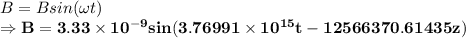 B=Bsin(\omega t)\\\Rightarrow \mathbf{B=3.33\times 10^{-9}sin(3.76991\times 10^{15}t-12566370.61435z)}