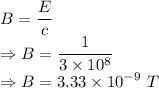 B=\dfrac{E}{c}\\\Rightarrow B=\dfrac{1}{3\times 10^8}\\\Rightarrow B=3.33\times 10^{-9}\ T