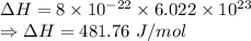 \Delta H=8\times 10^{-22}\times 6.022\times 10^{23}\\\Rightarrow \Delta H=481.76\ J/mol