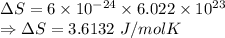 \Delta S=6\times 10^{-24}\times 6.022\times 10^{23}\\\Rightarrow \Delta S=3.6132\ J/mol K