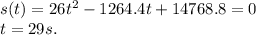 s(t) = 26t^2 - 1264.4t + 14768.8 = 0\\t = 29s.