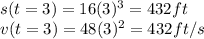 s(t=3) = 16(3)^3 = 432ft\\v(t=3) = 48(3)^2 = 432ft/s