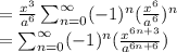 =\frac{x^{3}}{a^{6}}\sum^{\infty}_{n=0}(-1)^{n}(\frac{x^{6}}{a^{6}})^{n}\\=\sum^{\infty}_{n=0}(-1)^{n}(\frac{x^{6n+3}}{a^{6n+6}})