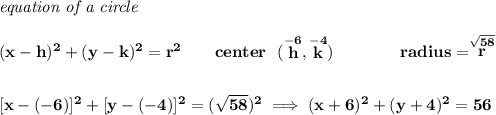 \bf \textit{equation of a circle}\\\\ (x- h)^2+(y- k)^2= r^2 \qquad center~~(\stackrel{-6}{ h},\stackrel{-4}{ k})\qquad \qquad radius=\stackrel{\sqrt{58}}{ r}\\[2em] [x-(-6)]^2+[y-(-4)]^2=(\sqrt{58})^2\implies (x+6)^2+(y+4)^2=56
