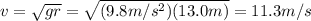 v=\sqrt{gr}=\sqrt{(9.8 m/s^2)(13.0 m)}=11.3 m/s