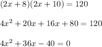 (2x+8)(2x+10)=120\\ \\4x^{2}+20x+16x+80=120\\ \\4x^{2}+36x-40=0