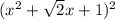 (x^2+\sqrt 2 x+1)^2