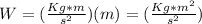 W=(\frac{Kg*m}{s^2})(m)=(\frac{Kg*m^2}{s^2})