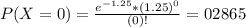 P(X = 0) = \frac{e^{-1.25}*(1.25)^{0}}{(0)!} = 02865