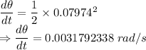 \dfrac{d\theta}{dt}=\dfrac{1}{2}\times 0.07974^2\\\Rightarrow \dfrac{d\theta}{dt}=0.0031792338\ rad/s