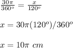 \frac{30\pi}{360^o}=\frac{x}{120^o}\\\\x=30\pi(120^o)/360^o\\\\x= 10\pi\ cm