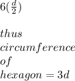 6 (\frac{d}{2} )\\\\thus \\circumference   \\of \\hexagon = 3d