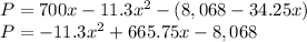 P = 700x -11.3x^2 - (8,068-34.25x)\\P = -11.3x^2 + 665.75x -8,068\\