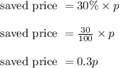 \text{ saved price } = 30 \% \times p\\\\\text{ saved price } = \frac{30}{100} \times p\\\\\text{ saved price } = 0.3p