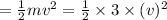 =\frac{1}{2}mv^2=\frac{1}{2}\times 3\times (v)^2