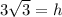 3\sqrt{3}=h