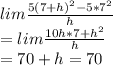 lim\frac{5(7+h)^2-5*7^2}{h} \\= lim \frac{10h*7+h^2}{h} \\= 70+h = 70