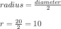 radius = \frac{diameter}{2}\\\\r = \frac{20}{2} = 10