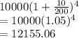 10000(1+\frac{10}{200} )^{4} \\=10000(1.05)^4\\= 12155.06